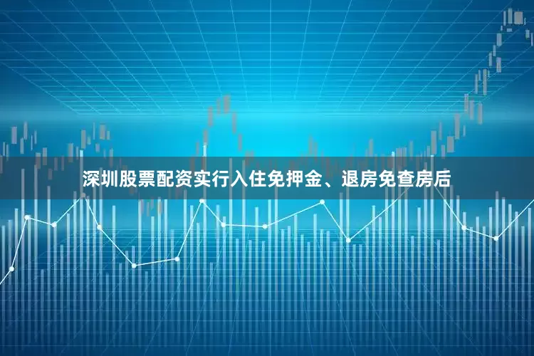 深圳股票配资实行入住免押金、退房免查房后